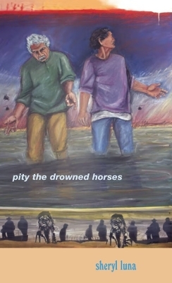 Pity the Drowned Horses - Sheryl Luna