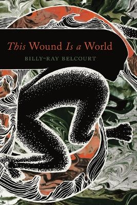 This Wound Is a World - Billy-Ray Belcourt