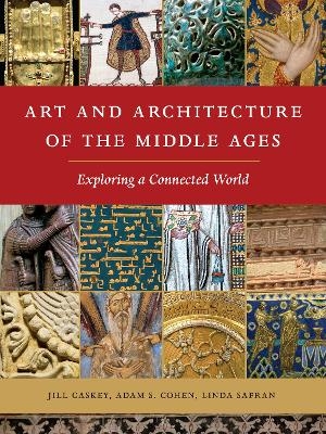 Art and Architecture of the Middle Ages - Jill Caskey, Adam S. Cohen, Linda Safran