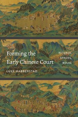 Forming the Early Chinese Court - Luke Habberstad