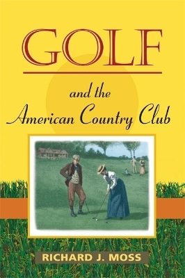 Golf and the American Country Club - Richard J. Moss