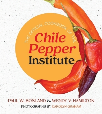 The Official Cookbook of the Chile Pepper Institute - Paul W. Bosland, Wendy V. Hamilton, Carolyn Graham