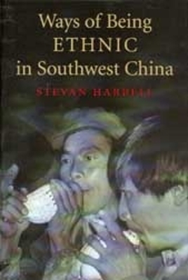 Ways of Being Ethnic in Southwest China - Stevan Harrell