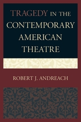 Tragedy in the Contemporary American Theatre -  Robert J. Andreach