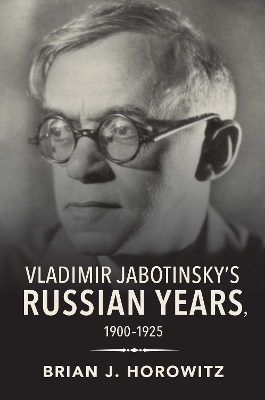 Vladimir Jabotinsky's Russian Years, 1900-1925 - Brian J. Horowitz