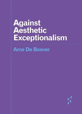 Against Aesthetic Exceptionalism - Arne De Boever