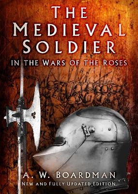 The Medieval Soldier in the Wars of the Roses - A.W. Boardman