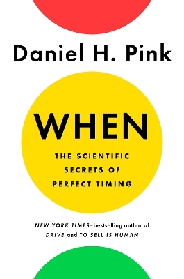 When: The Scientific Secrets of Perfect Timing - Daniel H. Pink