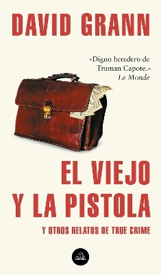 El viejo y la pistola: Y otros relatos de True Crime / The Old Man and the Gun: And Other Tales of True Crime - David Grann