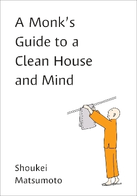 A Monk's Guide to a Clean House and Mind - Shoukei Matsumoto