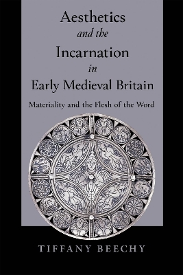 Aesthetics and the Incarnation in Early Medieval Britain - Tiffany Beechy