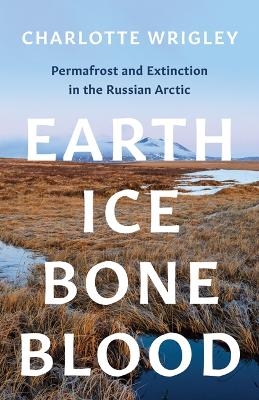 Earth, Ice, Bone, Blood - Charlotte Wrigley