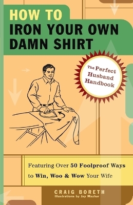 How to Iron Your Own Damn Shirt - Craig Boreth