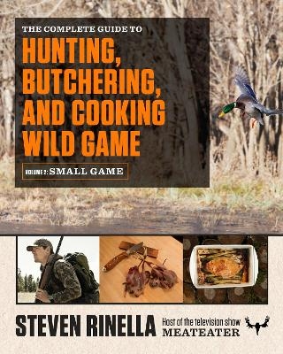 The Complete Guide to Hunting, Butchering, and Cooking Wild Game - Steven Rinella