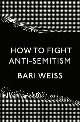 How to Fight Anti-Semitism - Bari Weiss