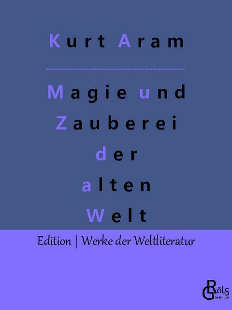 Magie und Zauberei der alten Welt - Kurt Aram