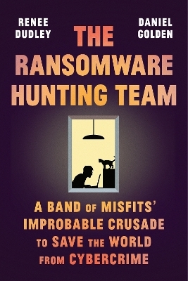 The Ransomware Hunting Team - Renee Dudley, Daniel Golden