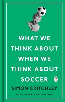 What We Think About When We Think About Soccer - Simon Critchley