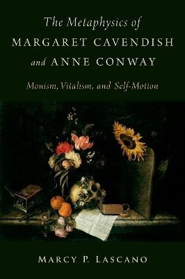 The Metaphysics of Margaret Cavendish and Anne Conway - Marcy P. Lascano