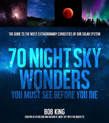 Wonders of the Night Sky You Must See Before You Die - Bob King