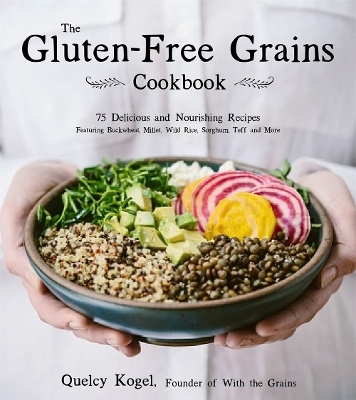 The Gluten-Free Grains Cookbook - Quelcy Kogel