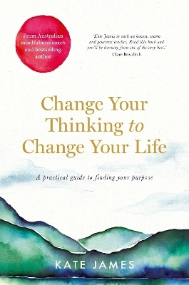 Change Your Thinking to Change Your Life - Kate James