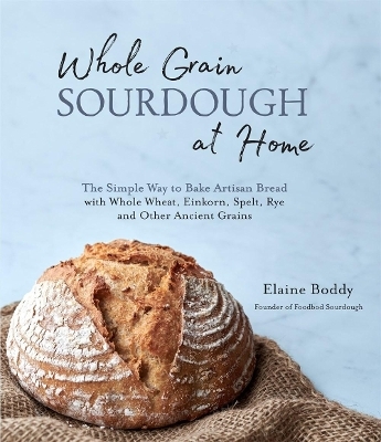 Whole Grain Sourdough at Home - Elaine Boddy