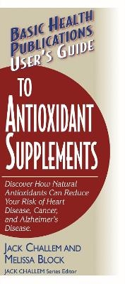 User'S Guide to Antioxidant Supplements - Melissa Block, Jack Challem