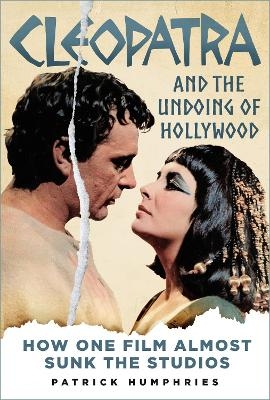 Cleopatra and the Undoing of Hollywood - Patrick Humphries