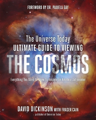 The Universe Today Ultimate Guide to Viewing The Cosmos - David Dickinson