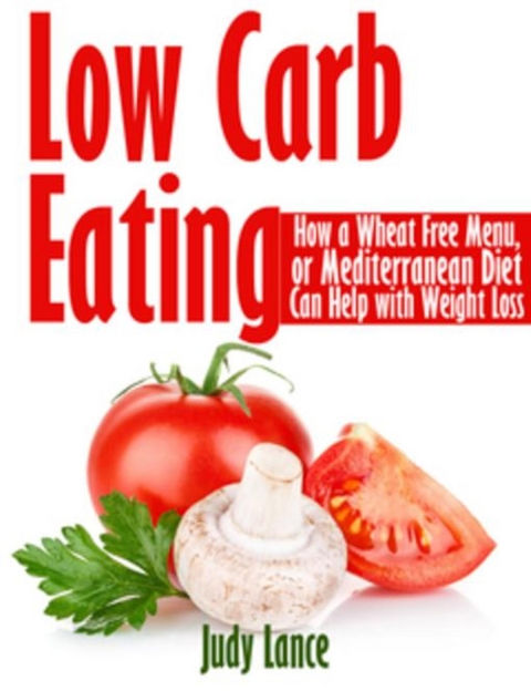 Low Carb Eating: How a Wheat Free Menu, or Mediterranean Diet Can Help with Weight Loss -  Judy Lance