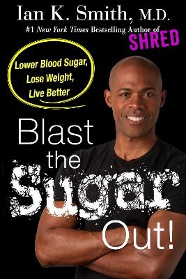 Blast the Sugar Out! - Ian K. Smith