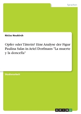 Opfer oder TÃ¤terin? Eine Analyse der Figur Paulina Salas in Ariel Dorfmans "La muerte y la doncella" - Niclas Neukirch