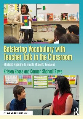 Bolstering Vocabulary with Teacher Talk in the Classroom - Kristen Haase, Carmen Shahadi Rowe