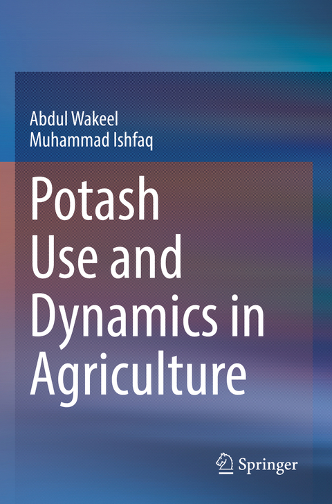 Potash Use and Dynamics in Agriculture - Abdul Wakeel, Muhammad Ishfaq