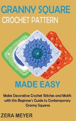 Granny Square Crochet Patterns Made Easy - Zera Meyer