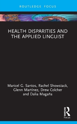 Health Disparities and the Applied Linguist - Maricel G. Santos, Rachel Showstack, Glenn Martínez, ew Colcher, Dalia Magaña