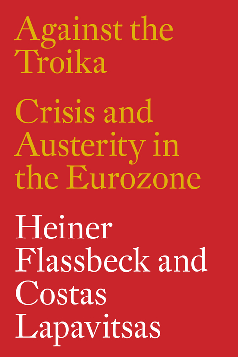 Against the Troika - Heiner Flassbeck, Costas Lapavitsas