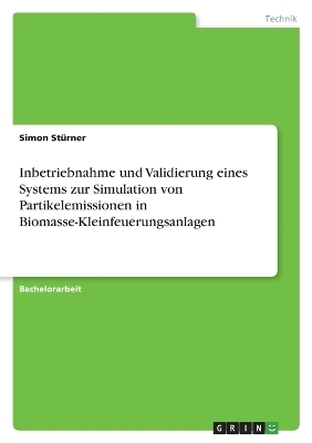 Inbetriebnahme und Validierung eines Systems zur Simulation von Partikelemissionen in Biomasse-Kleinfeuerungsanlagen - Simon StÃ¼rner