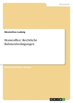 Homeoffice: Rechtliche Rahmenbedingungen - Maximilian Ludwig