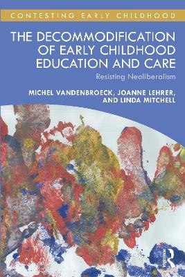 The Decommodification of Early Childhood Education and Care - Michel VandenBroeck, Joanne Lehrer, Linda Mitchell