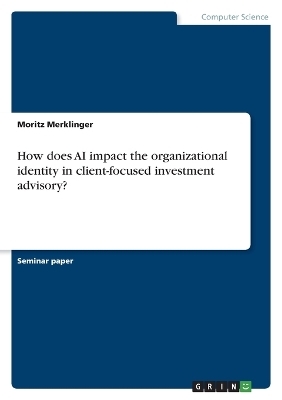 How does AI impact the organizational identity in client-focused investment advisory? - Moritz Merklinger