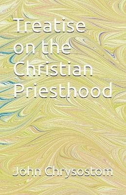 Treatise Concerning the Christian Priesthood - St John Chrysostom