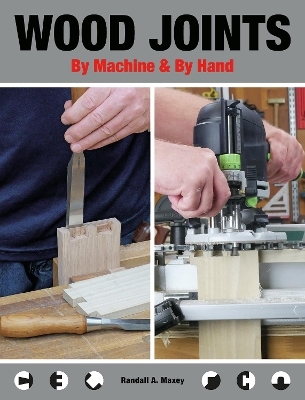 Wood Joints by Machine & by Hand - Randall A. Maxey