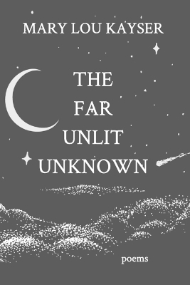 The Far Unlit Unknown - Mary Lou Kayser