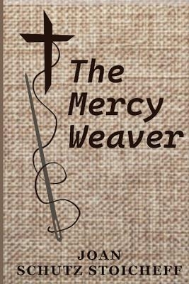 The Mercy Weaver - Joan Schutz Stoicheff