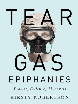 Tear Gas Epiphanies - Kirsty Robertson