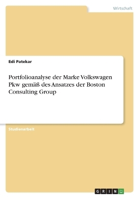 Portfolioanalyse der Marke Volkswagen Pkw gemÃ¤Ã des Ansatzes der Boston Consulting Group - Edi Patekar