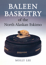 Baleen Basketry of the North Alaskan Eskimo - Molly Lee