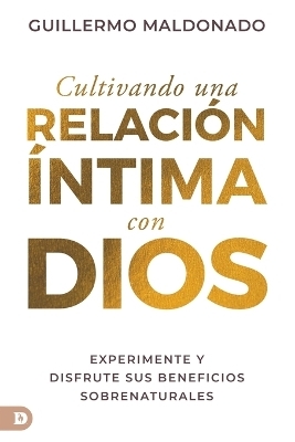 Cultivando Una Relación Íntima Con Dios (Spanish Edition) - Guillermo Maldonado